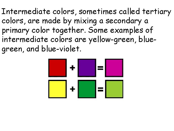 Intermediate colors, sometimes called tertiary colors, are made by mixing a secondary a primary