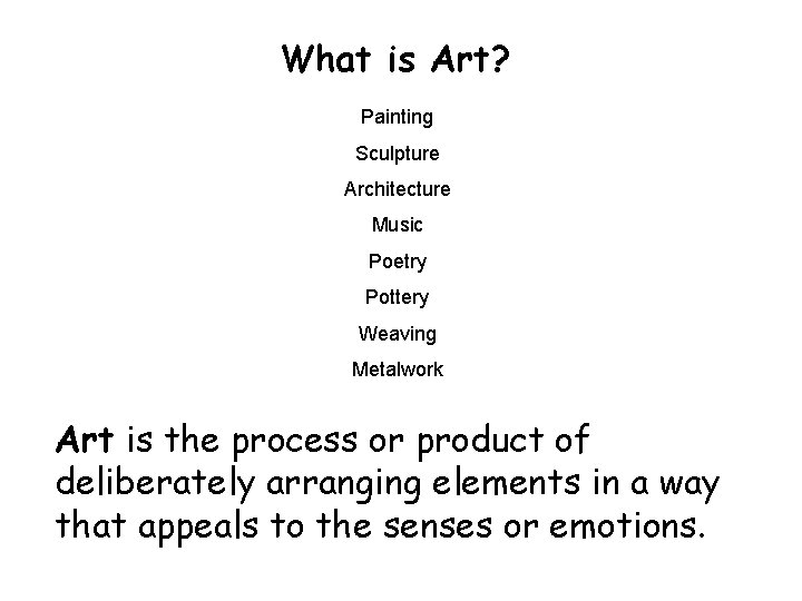 What is Art? Painting Sculpture Architecture Music Poetry Pottery Weaving Metalwork Art is the
