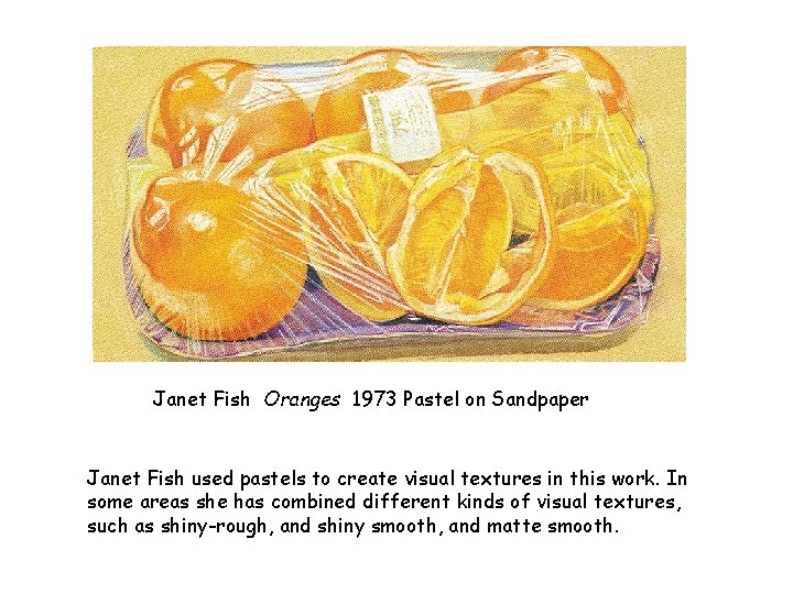 Janet Fish Oranges 1973 Pastel on Sandpaper Janet Fish used pastels to create visual