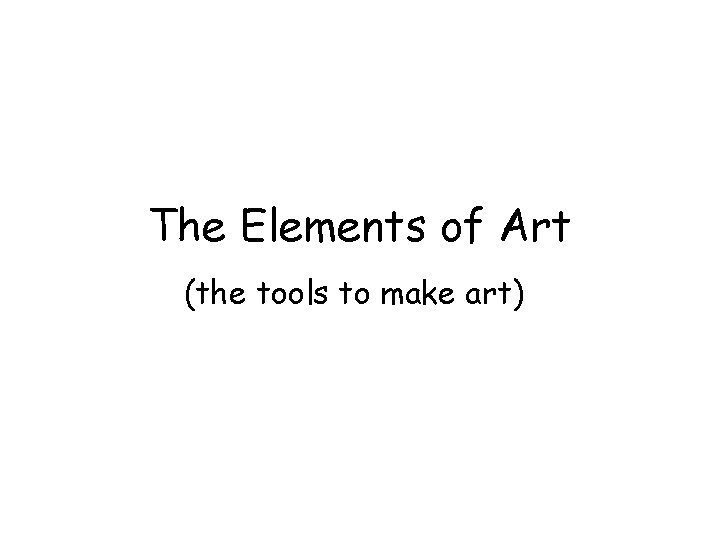 The Elements of Art (the tools to make art) 