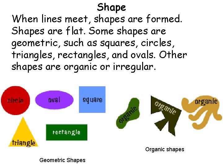 Shape When lines meet, shapes are formed. Shapes are flat. Some shapes are geometric,