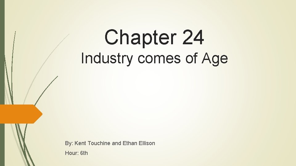 Chapter 24 Industry comes of Age By: Kent Touchine and Ethan Ellison Hour: 6