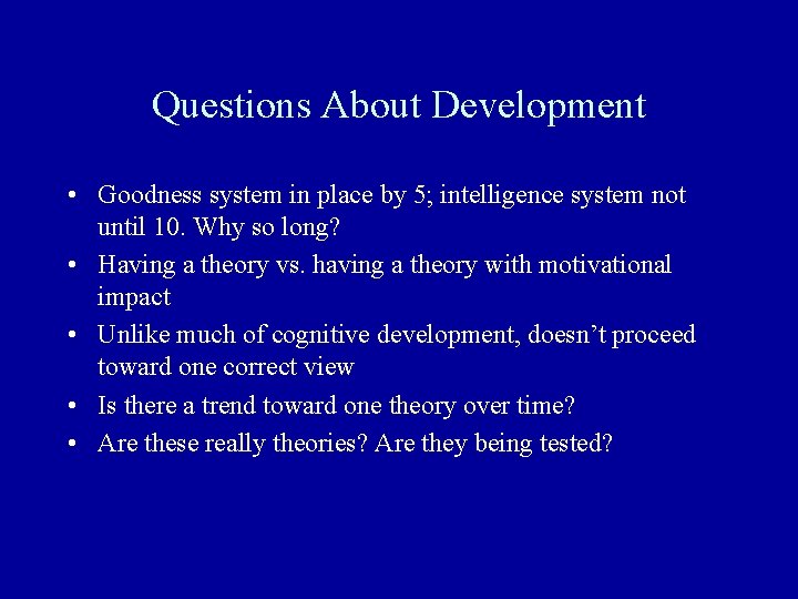 Questions About Development • Goodness system in place by 5; intelligence system not until