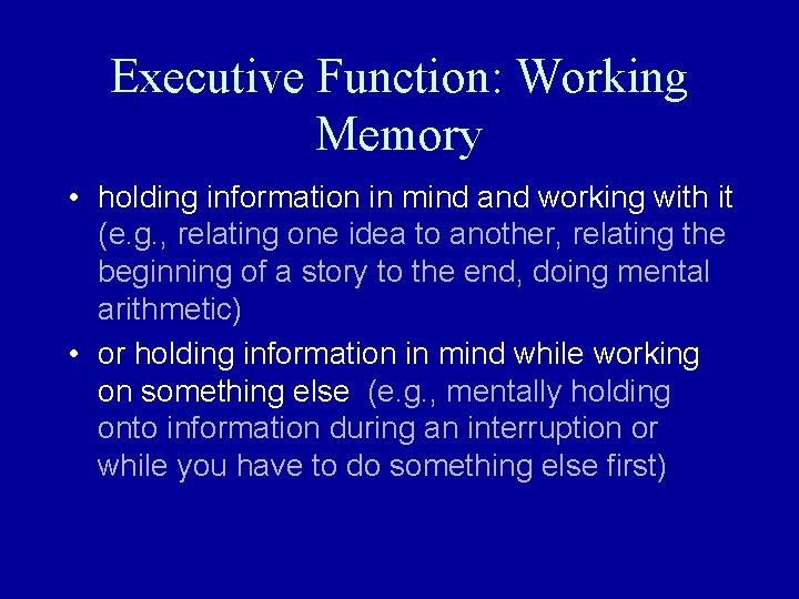 Executive Function: Working Memory • holding information in mind and working with it (e.