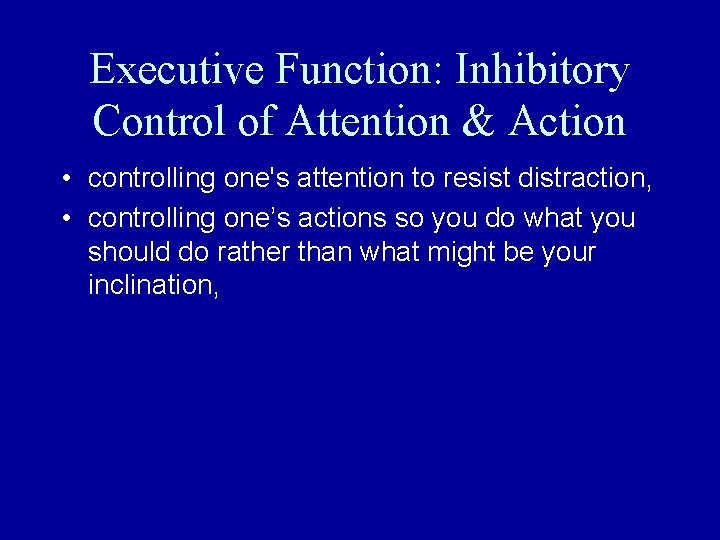 Executive Function: Inhibitory Control of Attention & Action • controlling one's attention to resist