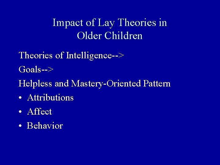 Impact of Lay Theories in Older Children Theories of Intelligence--> Goals--> Helpless and Mastery-Oriented