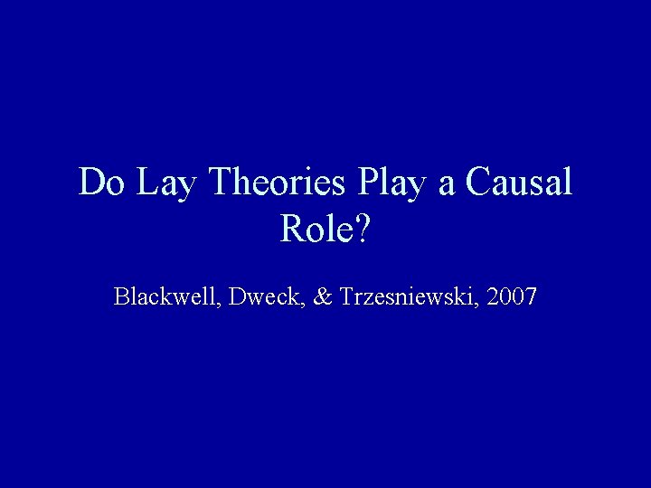 Do Lay Theories Play a Causal Role? Blackwell, Dweck, & Trzesniewski, 2007 