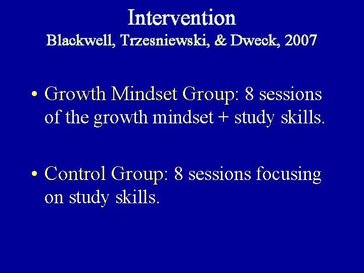 Intervention Blackwell, Trzesniewski, & Dweck, 2007 • Growth Mindset Group: 8 sessions of the