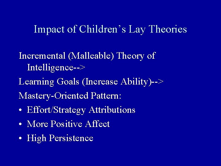 Impact of Children’s Lay Theories Incremental (Malleable) Theory of Intelligence--> Learning Goals (Increase Ability)-->