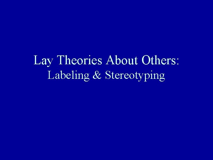 Lay Theories About Others: Labeling & Stereotyping 