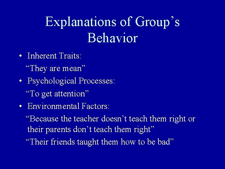 Explanations of Group’s Behavior • Inherent Traits: “They are mean” • Psychological Processes: “To