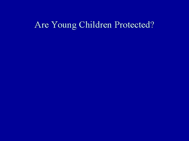 Are Young Children Protected? 