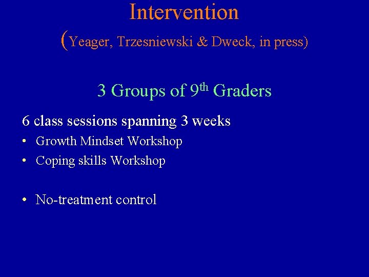 Intervention (Yeager, Trzesniewski & Dweck, in press) 3 Groups of 9 th Graders 6