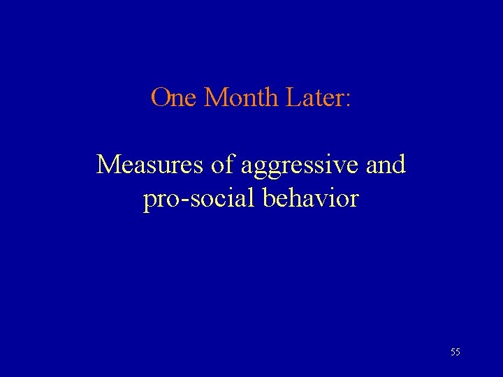 One Month Later: Measures of aggressive and pro-social behavior 55 