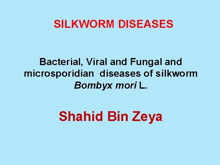 SILKWORM DISEASES Bacterial, Viral and Fungal and microsporidian diseases of silkworm Bombyx mori L.