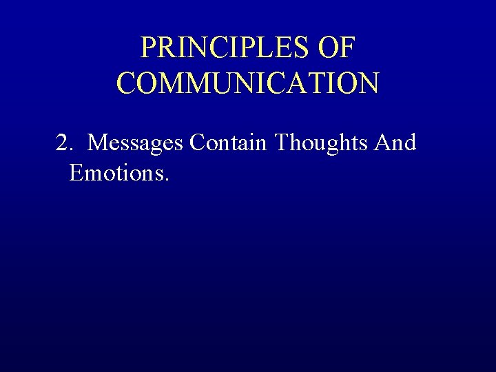 PRINCIPLES OF COMMUNICATION 2. Messages Contain Thoughts And Emotions. 