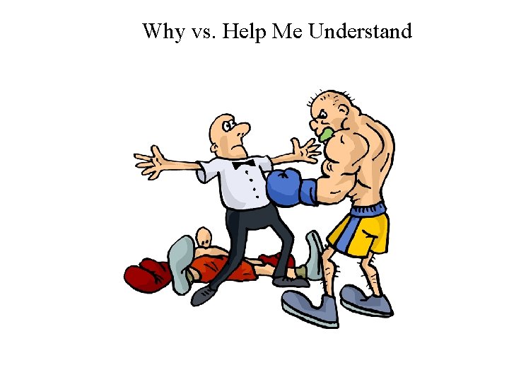 Why vs. Help Me Understand 