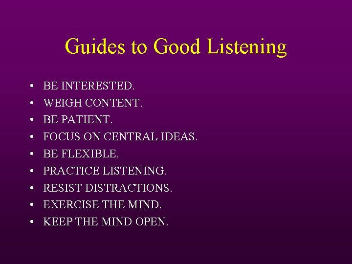 Guides to Good Listening • • • BE INTERESTED. WEIGH CONTENT. BE PATIENT. FOCUS
