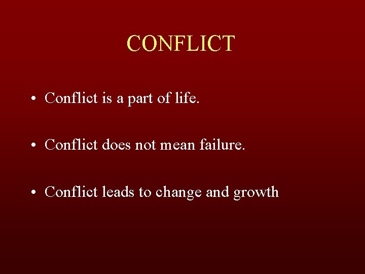 CONFLICT • Conflict is a part of life. • Conflict does not mean failure.