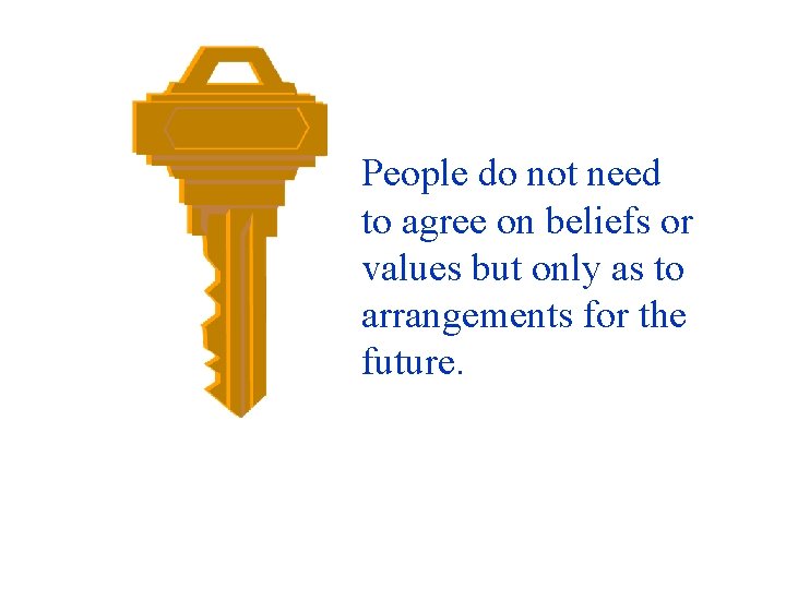 People do not need to agree on beliefs or values but only as to