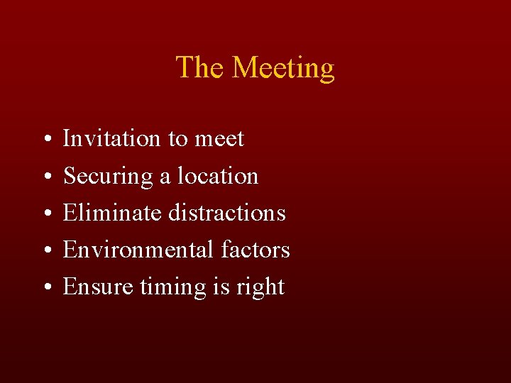 The Meeting • • • Invitation to meet Securing a location Eliminate distractions Environmental
