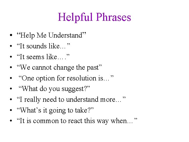 Helpful Phrases • “Help Me Understand” • • “It sounds like…” “It seems like….