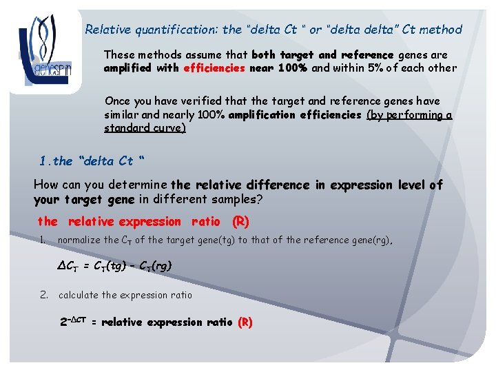 Relative quantification: the “delta Ct “ or “delta” Ct method These methods assume that