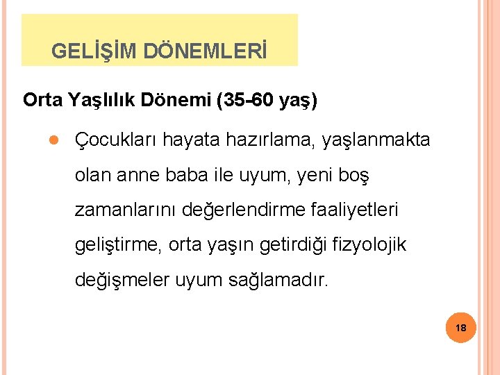 GELİŞİM DÖNEMLERİ Orta Yaşlılık Dönemi (35 -60 yaş) l Çocukları hayata hazırlama, yaşlanmakta olan