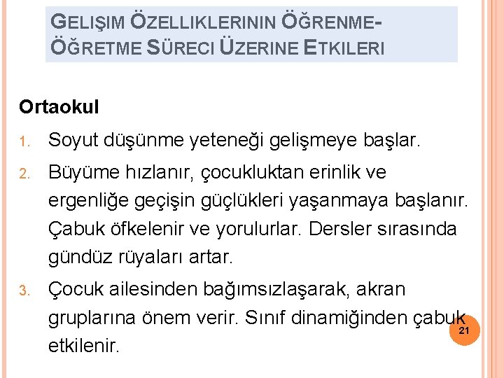 GELIŞIM ÖZELLIKLERININ ÖĞRENMEÖĞRETME SÜRECI ÜZERINE ETKILERI Ortaokul 1. Soyut düşünme yeteneği gelişmeye başlar. 2.