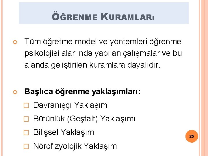 ÖĞRENME KURAMLARı Tüm öğretme model ve yöntemleri öğrenme psikolojisi alanında yapılan çalışmalar ve bu