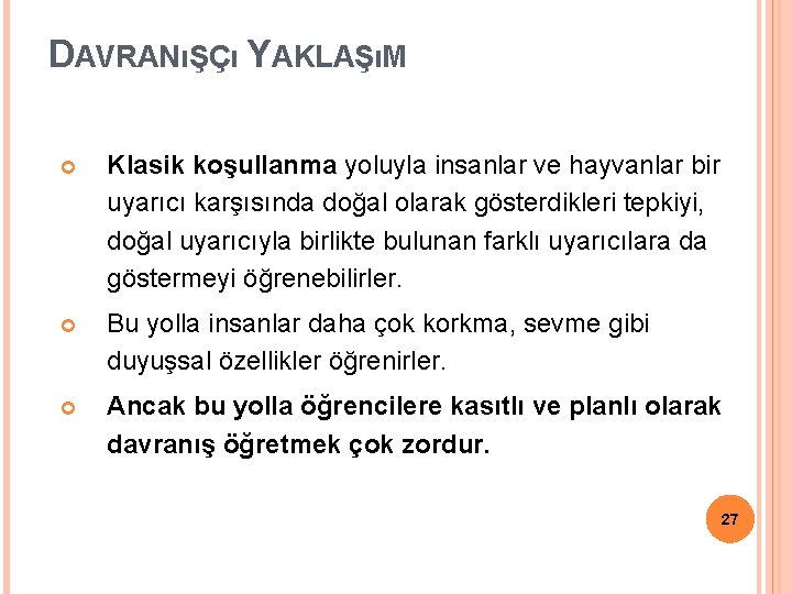 DAVRANıŞÇı YAKLAŞıM Klasik koşullanma yoluyla insanlar ve hayvanlar bir uyarıcı karşısında doğal olarak gösterdikleri