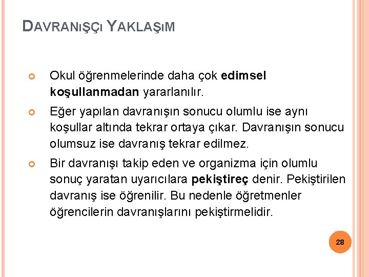 DAVRANıŞÇı YAKLAŞıM Okul öğrenmelerinde daha çok edimsel koşullanmadan yararlanılır. Eğer yapılan davranışın sonucu olumlu