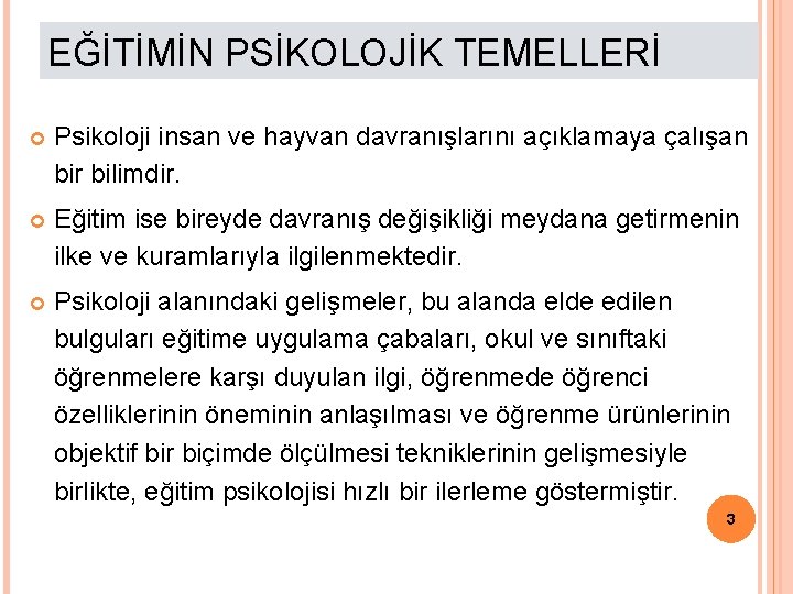 EĞİTİMİN PSİKOLOJİK TEMELLERİ Psikoloji insan ve hayvan davranışlarını açıklamaya çalışan bir bilimdir. Eğitim ise