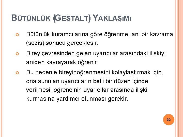 BÜTÜNLÜK (GEŞTALT) YAKLAŞıMı Bütünlük kuramcılarına göre öğrenme, ani bir kavrama (seziş) sonucu gerçekleşir. Birey