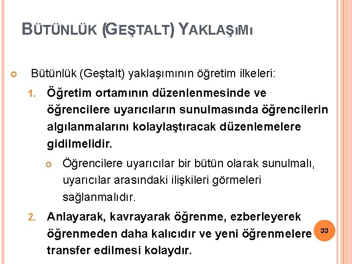 BÜTÜNLÜK (GEŞTALT) YAKLAŞıMı Bütünlük (Geştalt) yaklaşımının öğretim ilkeleri: 1. Öğretim ortamının düzenlenmesinde ve öğrencilere