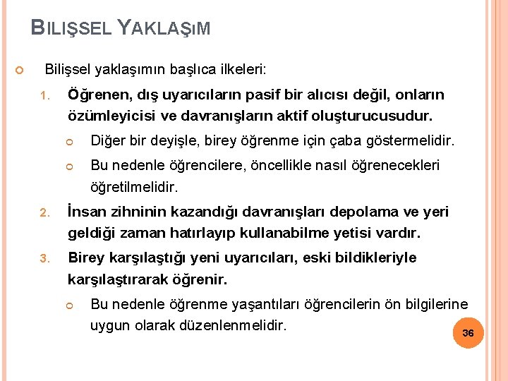 BILIŞSEL YAKLAŞıM Bilişsel yaklaşımın başlıca ilkeleri: 1. Öğrenen, dış uyarıcıların pasif bir alıcısı değil,