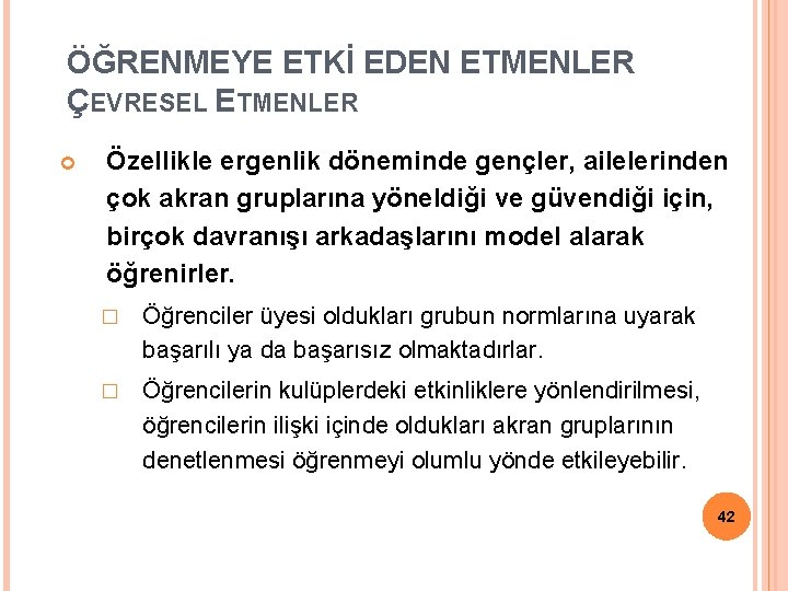 ÖĞRENMEYE ETKİ EDEN ETMENLER ÇEVRESEL ETMENLER Özellikle ergenlik döneminde gençler, ailelerinden çok akran gruplarına