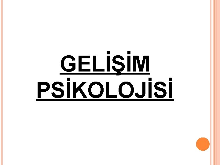 GELİŞİM PSİKOLOJİSİ 