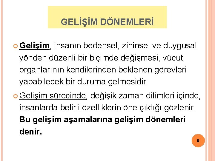 GELİŞİM DÖNEMLERİ Gelişim, insanın bedensel, zihinsel ve duygusal yönden düzenli bir biçimde değişmesi, vücut