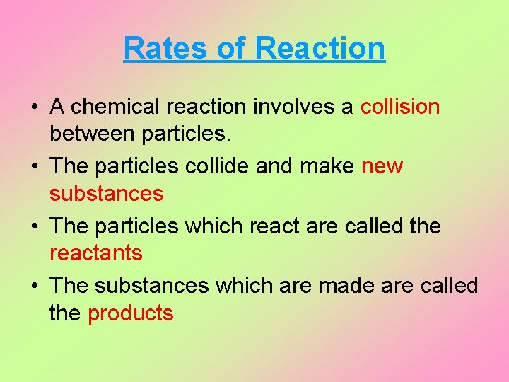 Rates of Reaction • A chemical reaction involves a collision between particles. • The