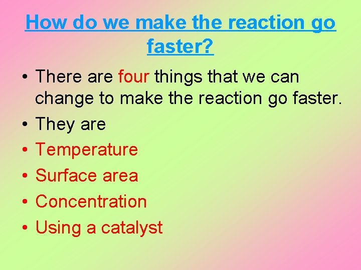 How do we make the reaction go faster? • There are four things that