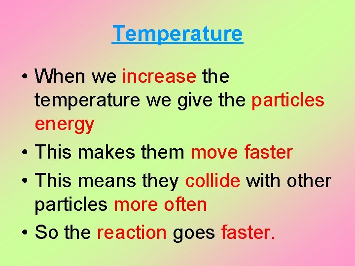 Temperature • When we increase the temperature we give the particles energy • This