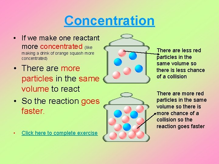 Concentration • If we make one reactant more concentrated (like making a drink of