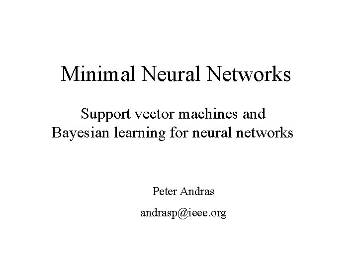 Minimal Neural Networks Support vector machines and Bayesian learning for neural networks Peter Andras