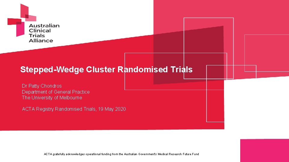 Stepped-Wedge Cluster Randomised Trials Dr Patty Chondros Department of General Practice The University of