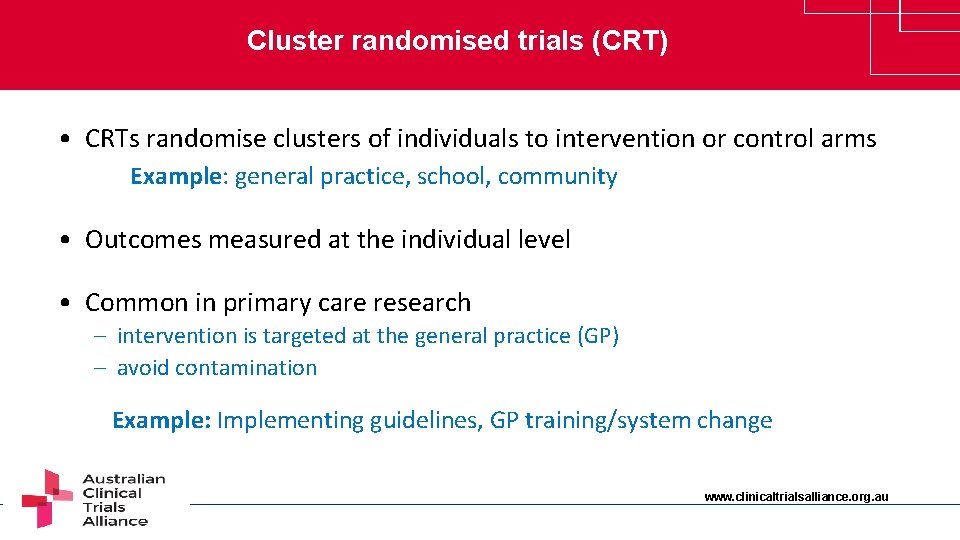 Cluster randomised trials (CRT) • CRTs randomise clusters of individuals to intervention or control