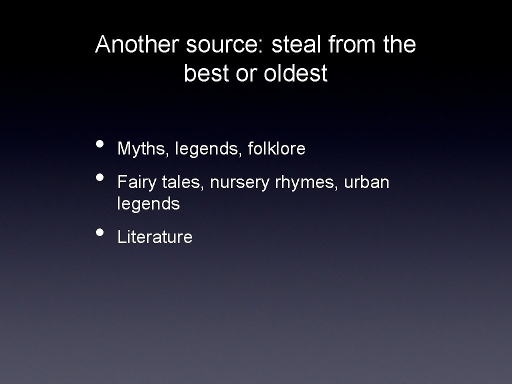 Another source: steal from the best or oldest • • • Myths, legends, folklore