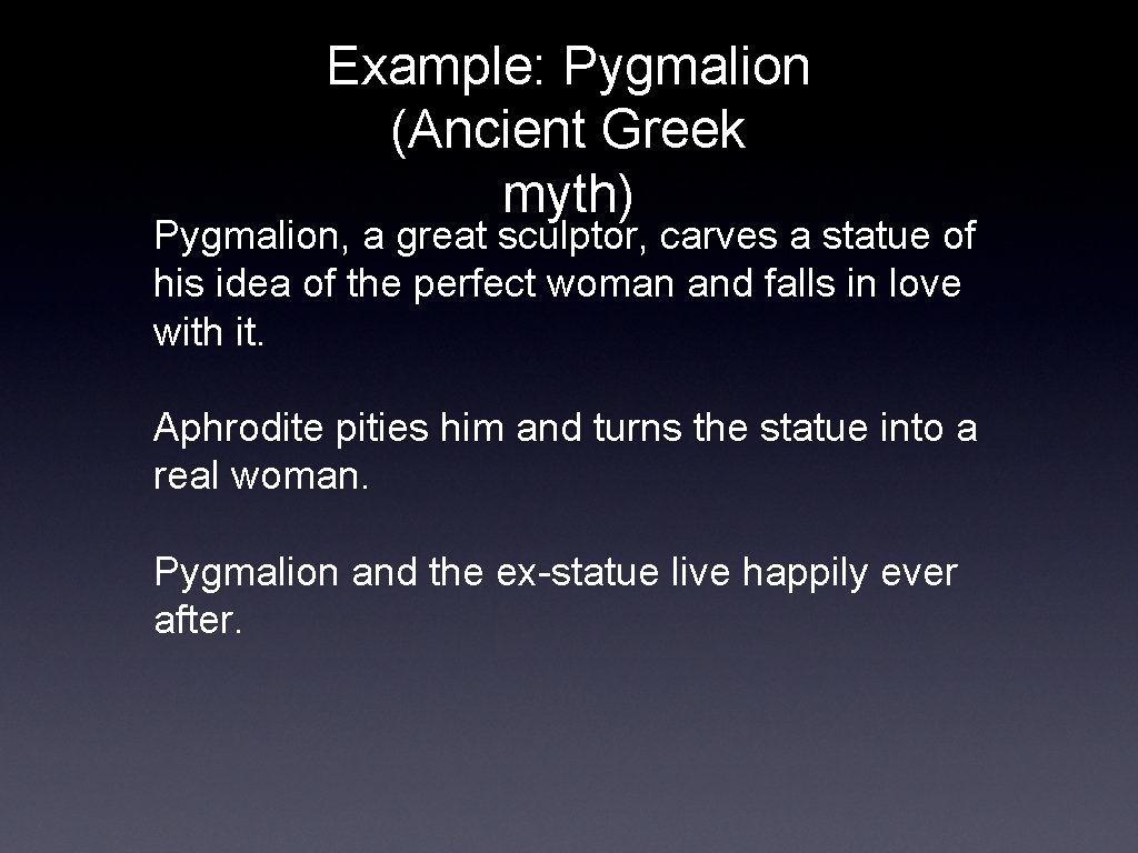 Example: Pygmalion (Ancient Greek myth) Pygmalion, a great sculptor, carves a statue of his