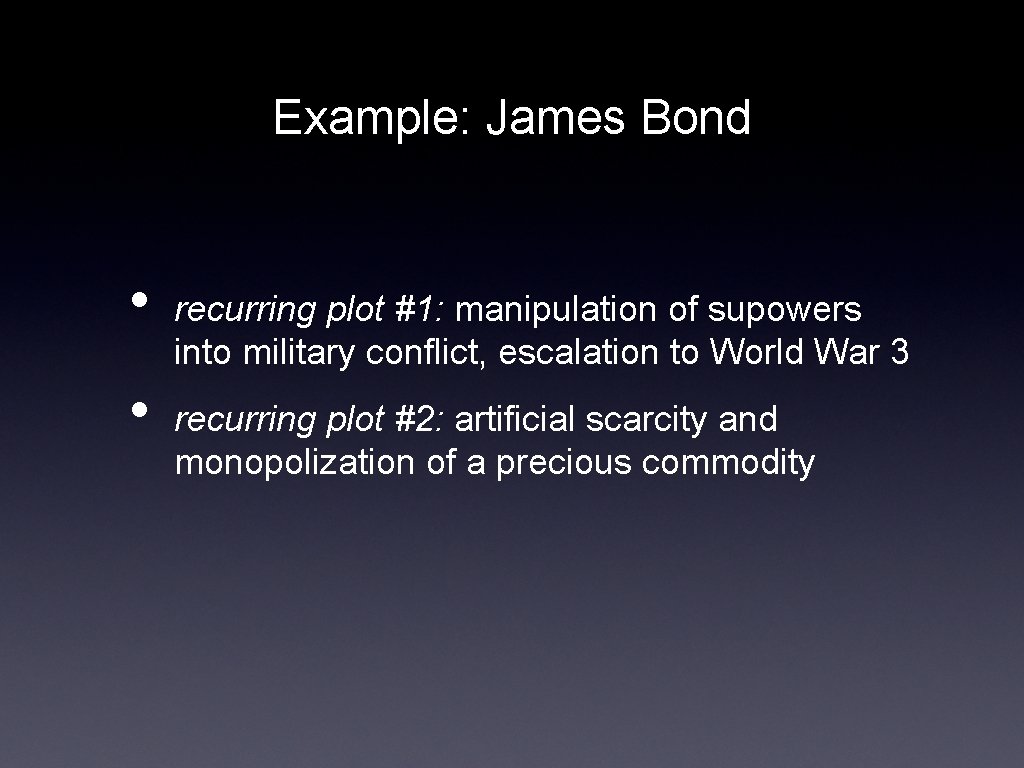Example: James Bond • • recurring plot #1: manipulation of supowers into military conflict,