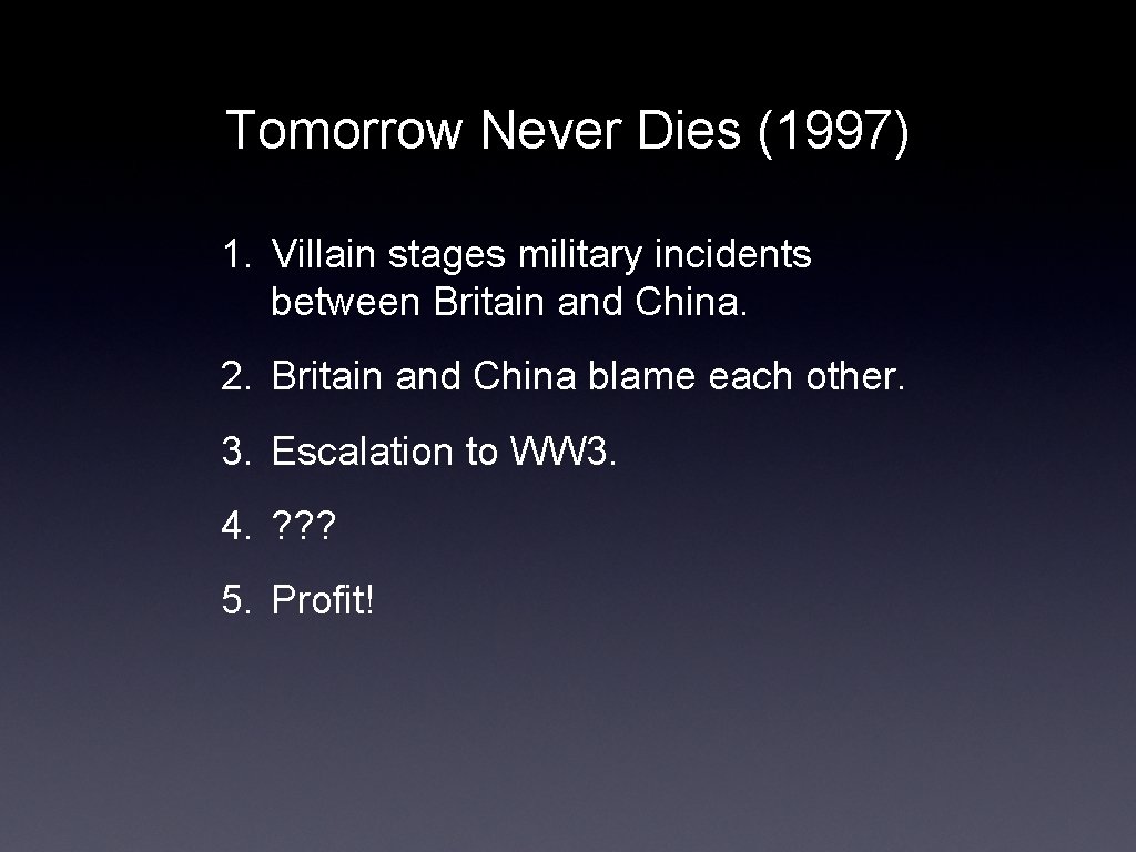 Tomorrow Never Dies (1997) 1. Villain stages military incidents between Britain and China. 2.